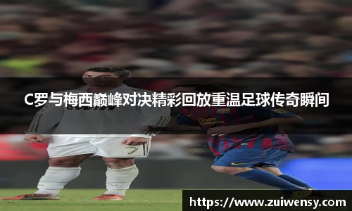 C罗与梅西巅峰对决精彩回放重温足球传奇瞬间